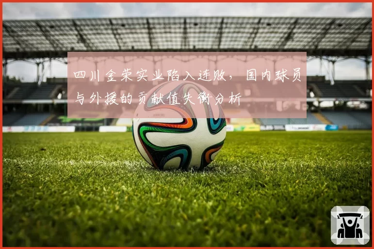 四川金荣实业陷入连败,国内球员与外援的贡献值失衡分析