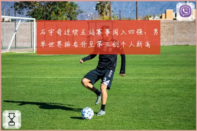 石宇奇连续五站赛事闯入四强，男单世界排名升至第三创个人新高