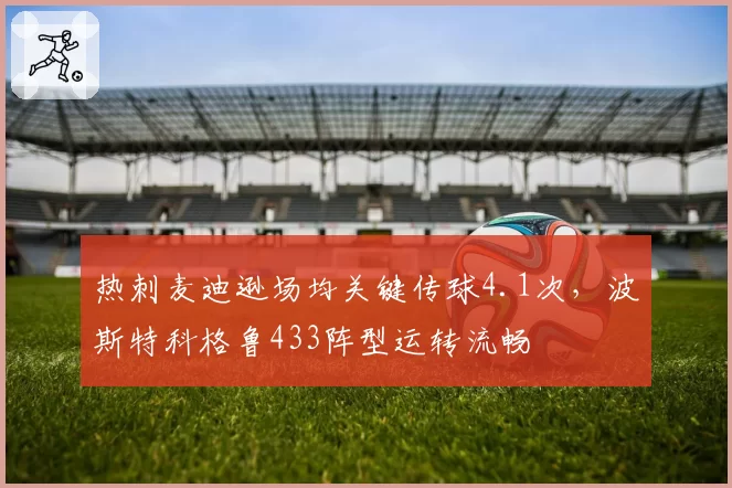 热刺麦迪逊场均关键传球4.1次，波斯特科格鲁433阵型运转流畅