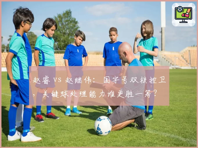 赵睿 vs 赵继伟:国字号双核控卫,关键球处理能力谁更胜一筹?