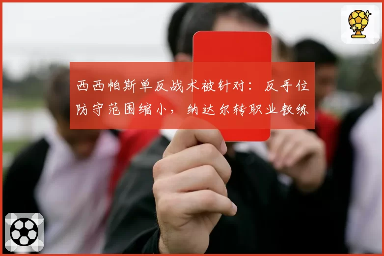 西西帕斯单反战术被针对：反手位防守范围缩小，纳达尔转职业教练评价